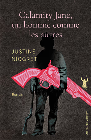 Justine Niogret: Calamity Jane, un homme comme les autres (Au Diable Vauvert)