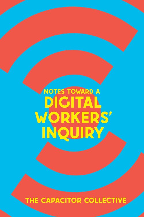 The Capacitor Collective: Notes Toward a Digital Workers' Inquiry (2025, Common Notions)
