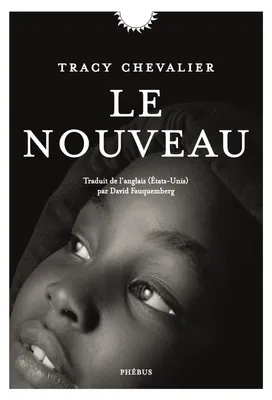 Tracy Chevalier, David Fauquemberg (traduction): Le Nouveau (French language, 2019, Phébus)