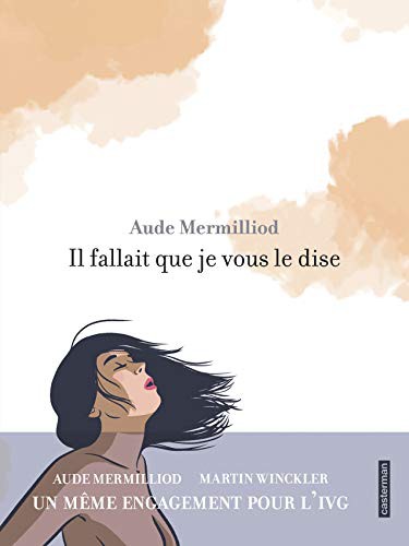 Aude Mermilliod, Aude Mermilliod, Martin Winckler: Il fallait que je vous le dise (Hardcover, CASTERMAN)