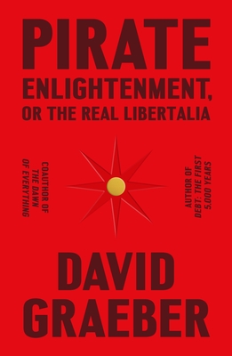 David Graeber: Pirate Enlightenment, or the Real Libertalia (Hardcover, 2023, Farrar, Straus & Giroux)