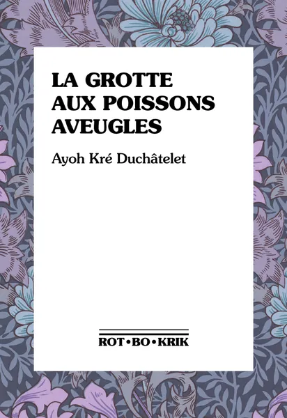 Ayoh Kré Duchâtelet: La grotte aux poissons aveugles (2025, Rot-Bo-Krik)