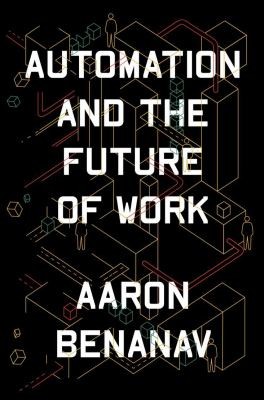 Aaron Benanav: Automation and the Future of Work (2022, Verso Books)