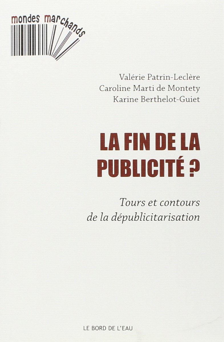 Karine Berthelot-Guiet, Caroline Marti de Montety, Valérie Patrin-Leclère: La fin de la publicité ? (Français language, 2014, Editions Le Bord de l'eau)