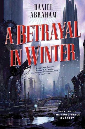 Daniel Abraham: A Betrayal in Winter (The Long Price Quartet) (Hardcover, 2007, Tor Books, Tor)